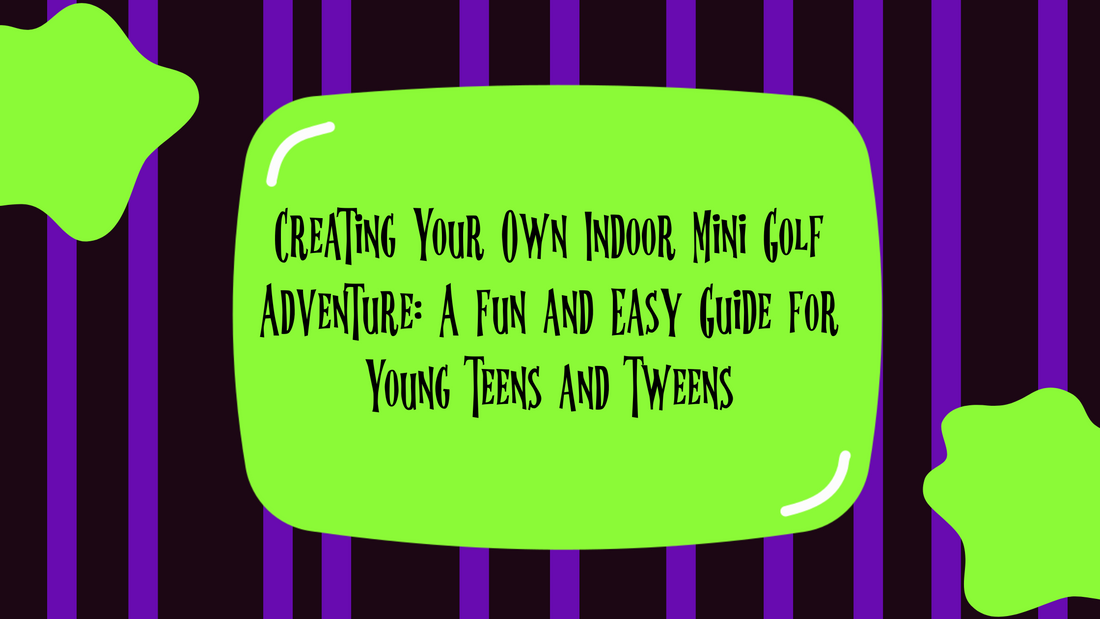 Creating Your Own Indoor Mini Golf Adventure: A Fun and Easy Guide for Young Teens and Tweens