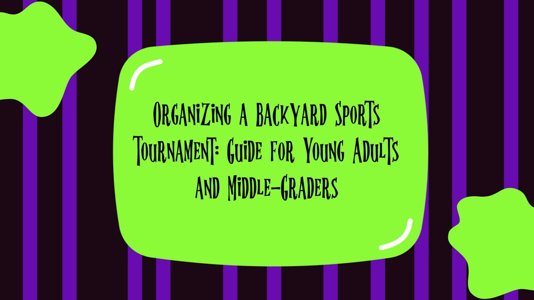 Organizing a Backyard Sports Tournament: Guide for Young Adults and Middle-Graders