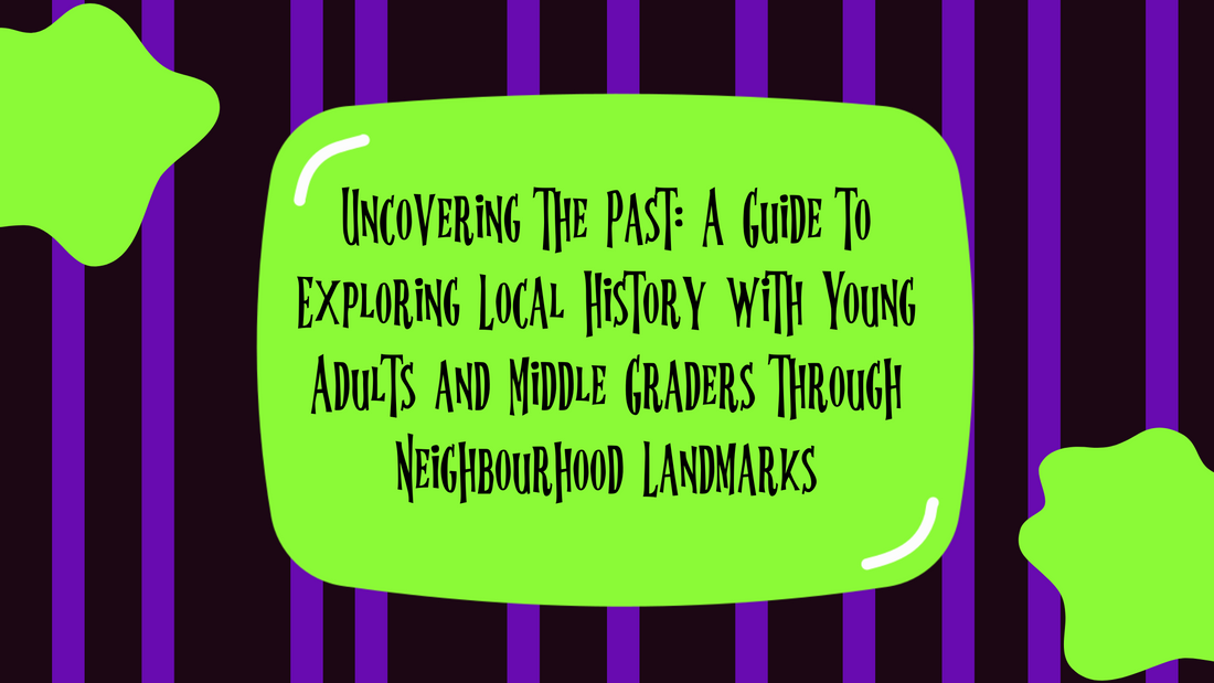 Uncovering the Past: A Guide to Exploring Local History with Young Adults and Middle Graders through Neighbourhood Landmarks