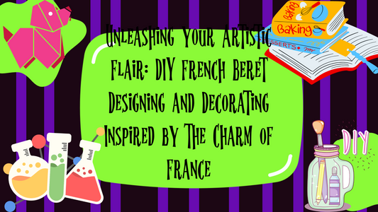 Exploring France: Beginners Guide to DIY French Beret Designing and Decorating