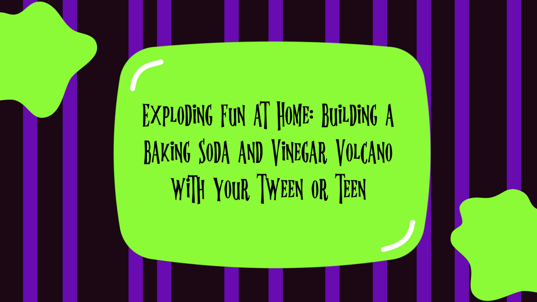 Exploding Fun at Home: Building a Baking Soda and Vinegar Volcano with your Tween or Teen