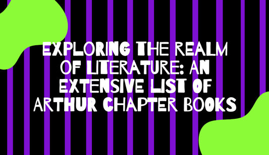 Exploring the Realm of Literature: An Extensive List of Arthur Chapter Books