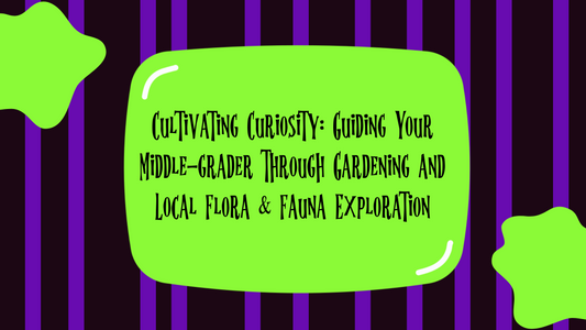 Cultivating Curiosity: Guiding Your Middle-grader Through Gardening and Local Flora & Fauna Exploration