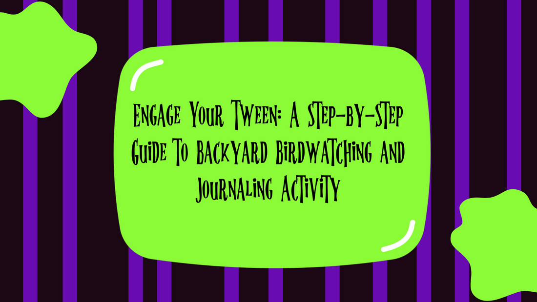 Engage Your Tween: A Step-by-Step Guide to Backyard Birdwatching and Journaling Activity