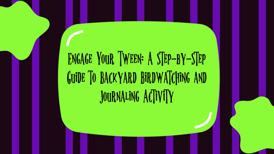 Engage Your Tween: A Step-by-Step Guide to Backyard Birdwatching and Journaling Activity