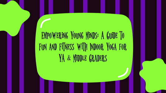 Empowering Young Minds: A Guide to Fun and Fitness with Indoor Yoga for YA & Middle Graders