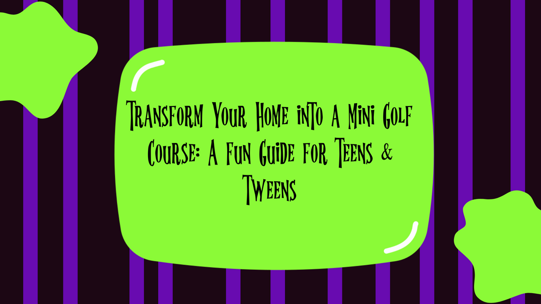 Transform Your Home into a Mini Golf Course: A Fun Guide for Teens & Tweens