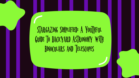 Stargazing Simplified: A Youthful Guide to Backyard Astronomy with Binoculars and Telescopes