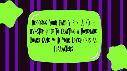 Designing Your Family Fun: A Step-By-Step Guide to Crafting a Homemade Board Game with Your Loved Ones as Characters