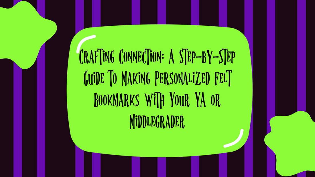 Crafting Connection: A Step-by-Step Guide to Making Personalized Felt Bookmarks with Your YA or Middlegrader