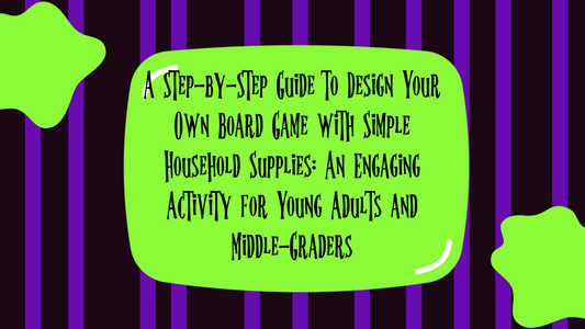 A Step-by-Step Guide to Design Your Own Board Game with Simple Household Supplies: An Engaging Activity for Young Adults and Middle-Graders