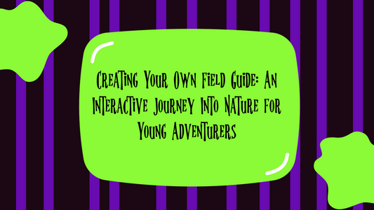 Creating Your Own Field Guide: An Interactive Journey Into Nature for Young Adventurers