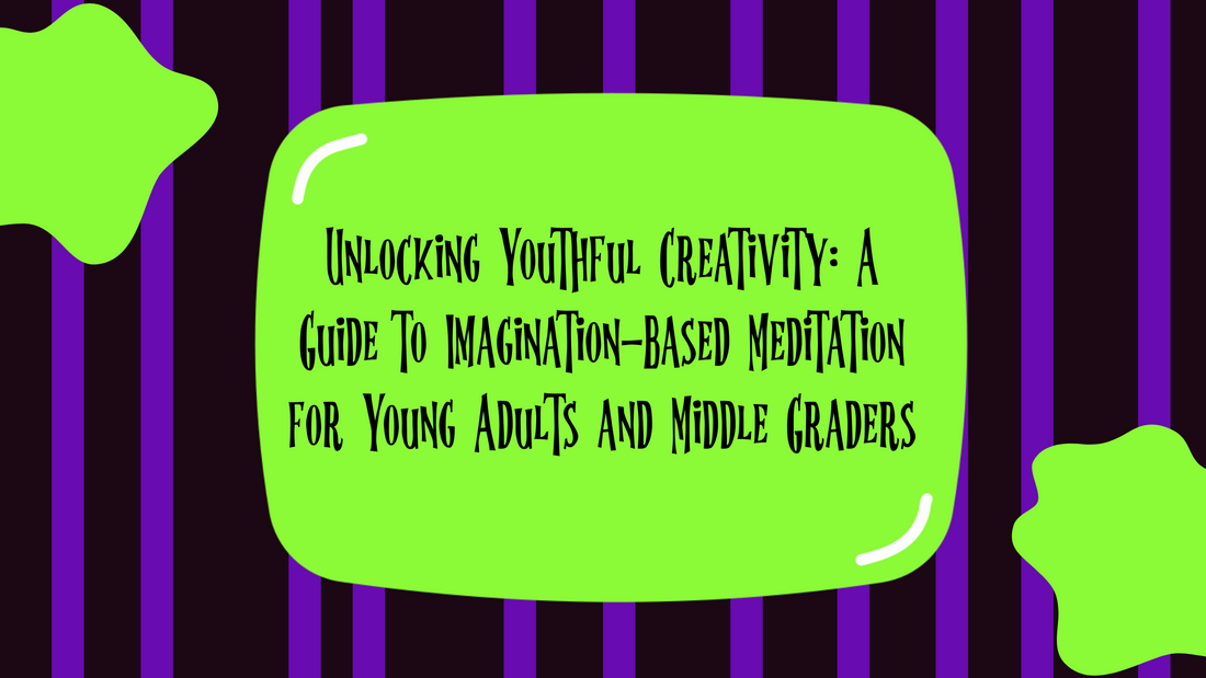 Unlocking Youthful Creativity: A Guide to Imagination-Based Meditation for Young Adults and Middle Graders