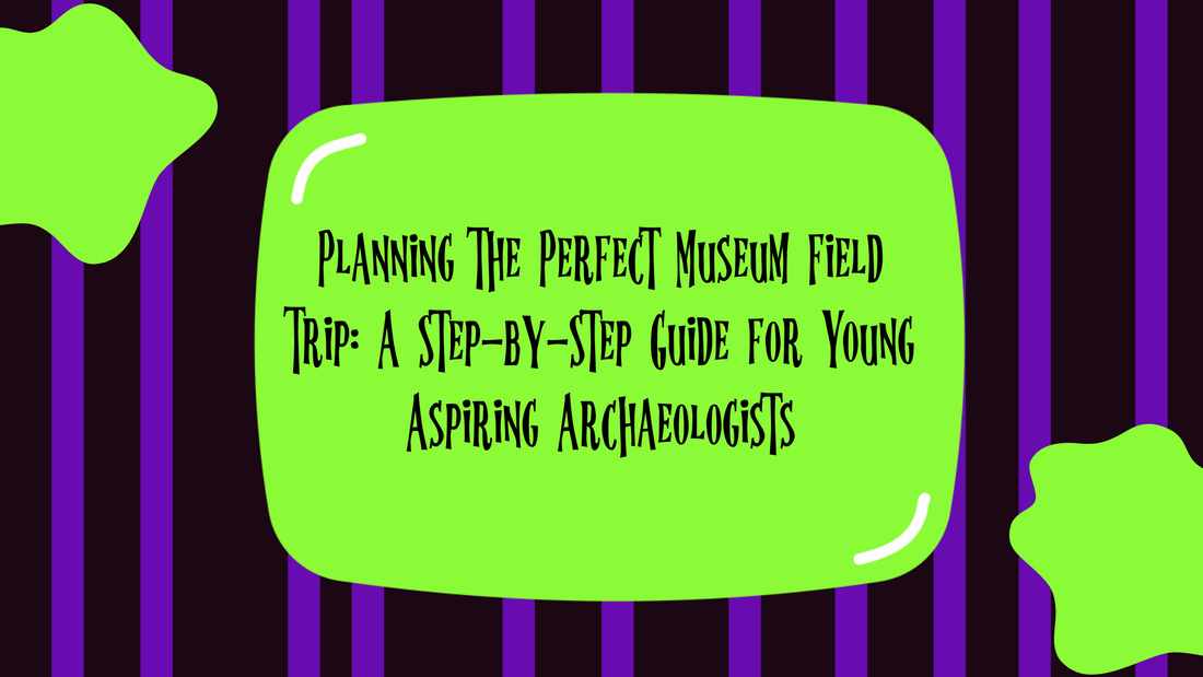 Planning the Perfect Museum Field Trip: A Step-by-Step Guide for Young Aspiring Archaeologists