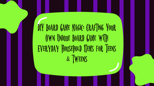 DIY Board Game Magic: Crafting Your Own Unique Board Game with Everyday Household Items for Teens & Tweens