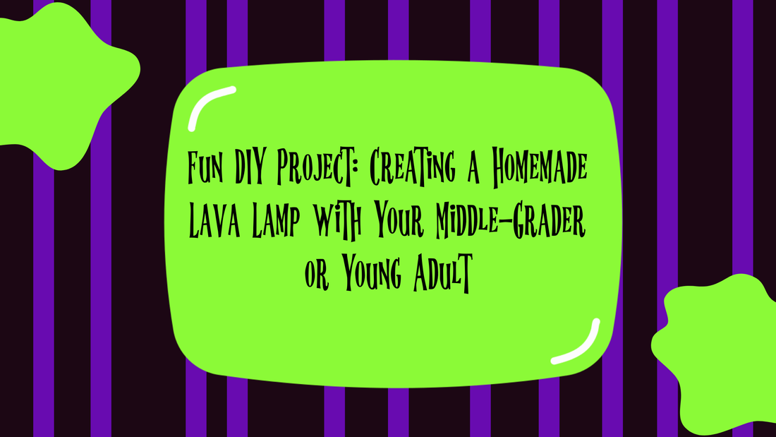 Fun DIY Project: Creating a Homemade Lava Lamp with Your Middle-Grader or Young Adult