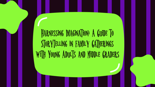 Harnessing Imagination: A Guide to Storytelling in Family Gatherings with Young Adults and Middle Graders