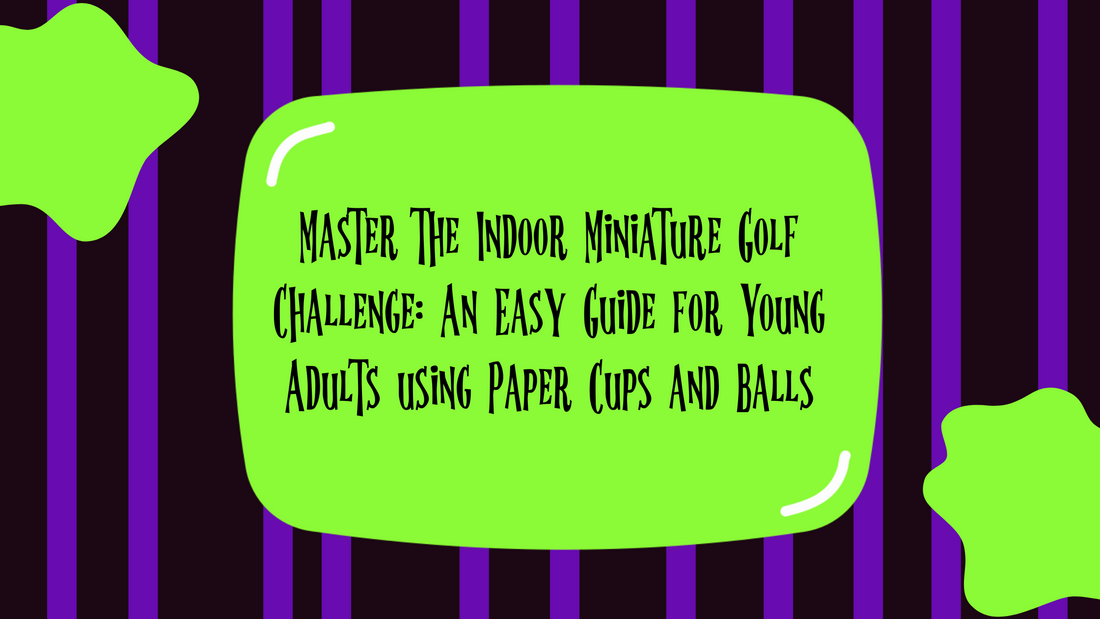 Master the Indoor Miniature Golf Challenge: An Easy Guide for Young Adults using Paper Cups and Balls