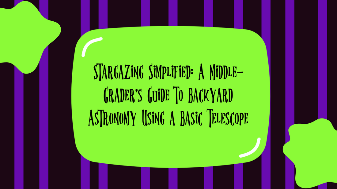 Stargazing Simplified: A Middle-Grader's Guide to Backyard Astronomy Using a Basic Telescope