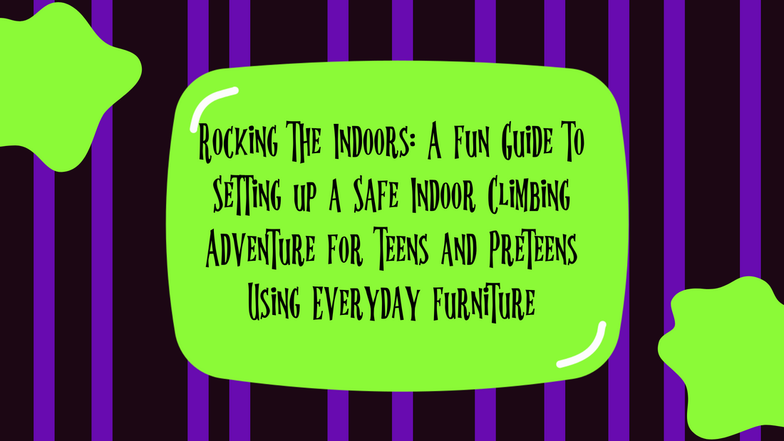 Rocking the Indoors: A Fun Guide to Setting up a Safe Indoor Climbing Adventure for Teens and Preteens Using Everyday Furniture