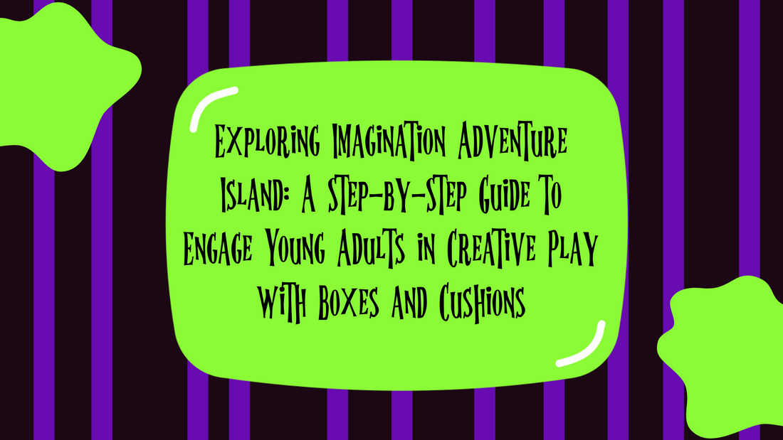 Exploring Imagination Adventure Island: A Step-by-Step Guide to Engage Young Adults in Creative Play with Boxes and Cushions