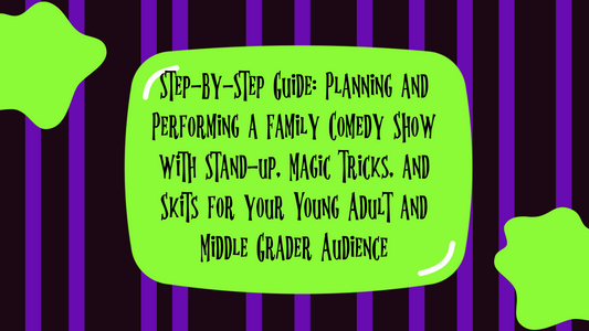 Step-By-Step Guide: Planning and Performing a Family Comedy Show with Stand-up, Magic Tricks, and Skits for your Young Adult and Middle Grader Audience