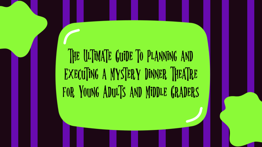 The Ultimate Guide to Planning and Executing a Mystery Dinner Theatre for Young Adults and Middle Graders