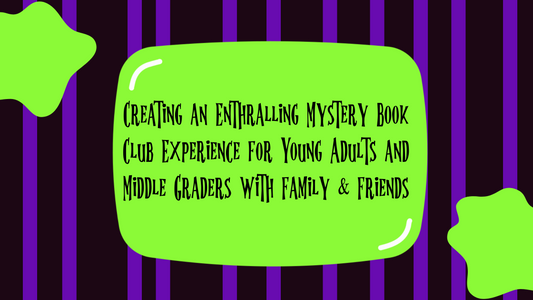 Creating an Enthralling Mystery Book Club Experience for Young Adults and Middle Graders with Family & Friends
