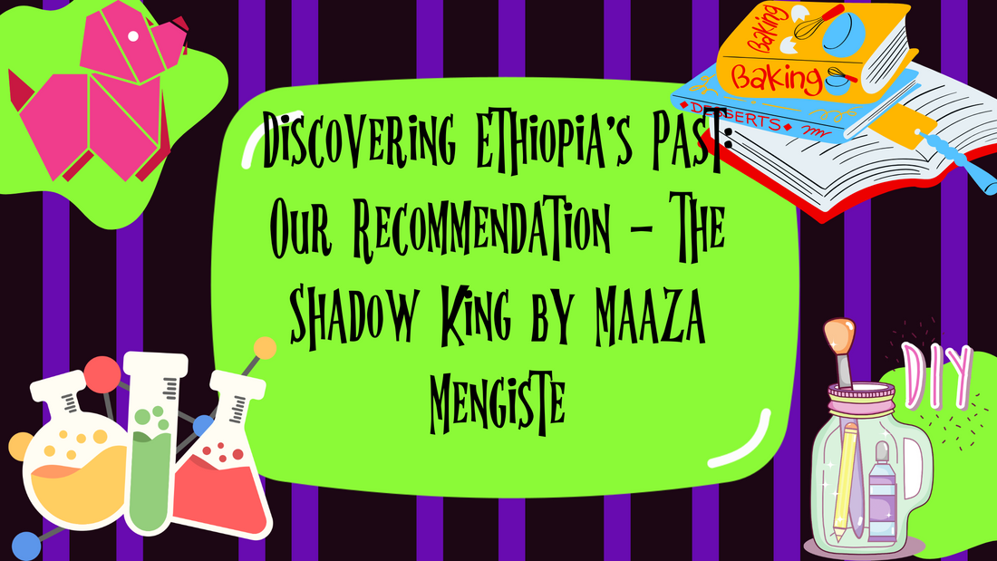 Discovering Ethiopia's Past: Our Recommendation - The Shadow King by Maaza Mengiste