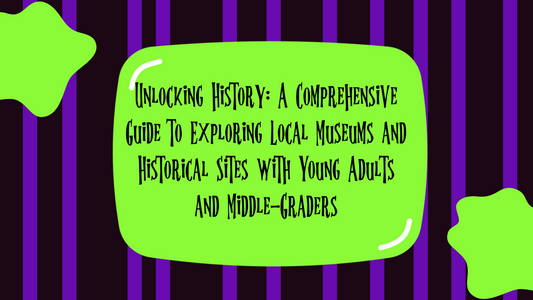 Unlocking History: A Comprehensive Guide to Exploring Local Museums and Historical Sites with Young Adults and Middle-Graders