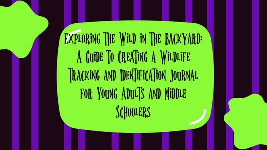 Exploring the Wild in the Backyard: A Guide to Creating a Wildlife Tracking and Identification Journal for Young Adults and Middle Schoolers