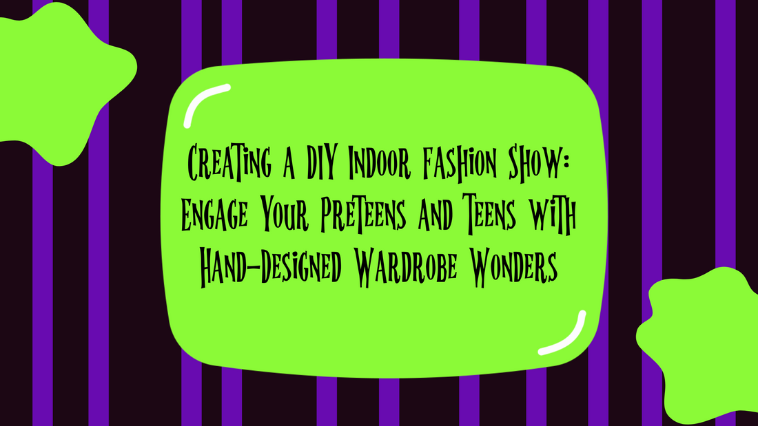 Creating a DIY Indoor Fashion Show: Engage Your Preteens and Teens with Hand-Designed Wardrobe Wonders