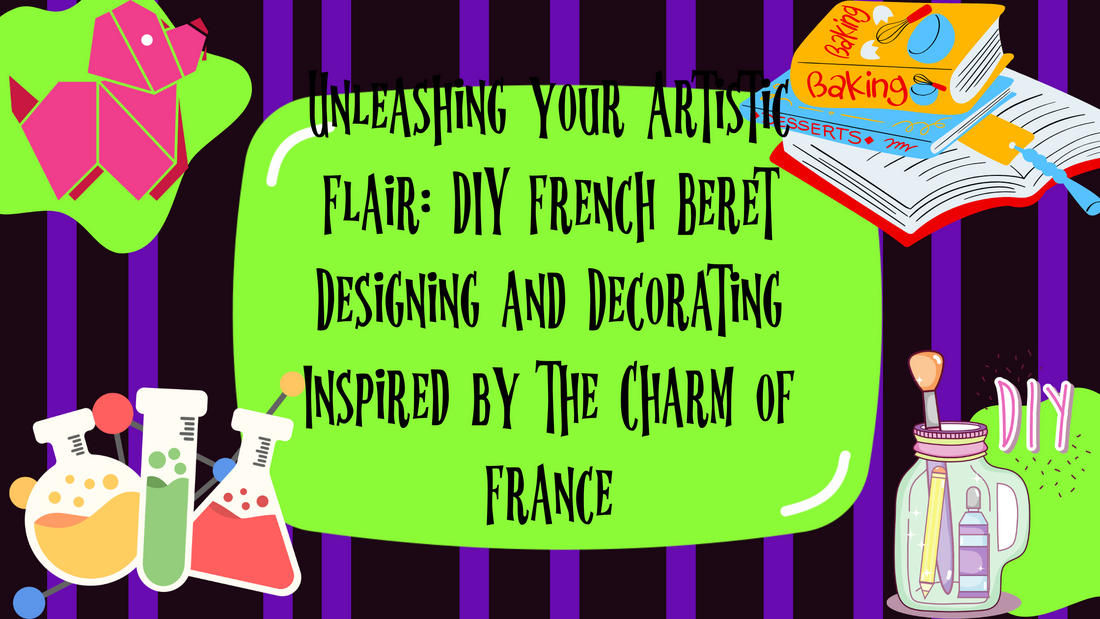 Exploring France: Beginners Guide to DIY French Beret Designing and Decorating