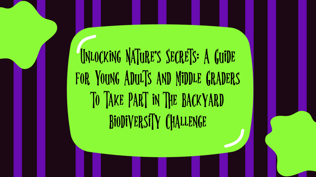 Unlocking Nature's Secrets: A Guide for Young Adults and Middle Graders to Take Part in the Backyard Biodiversity Challenge