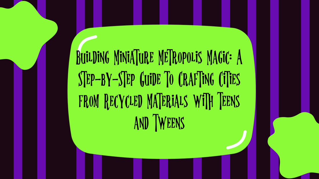 Building Miniature Metropolis Magic: A Step-by-Step Guide to Crafting Cities from Recycled Materials with Teens and Tweens
