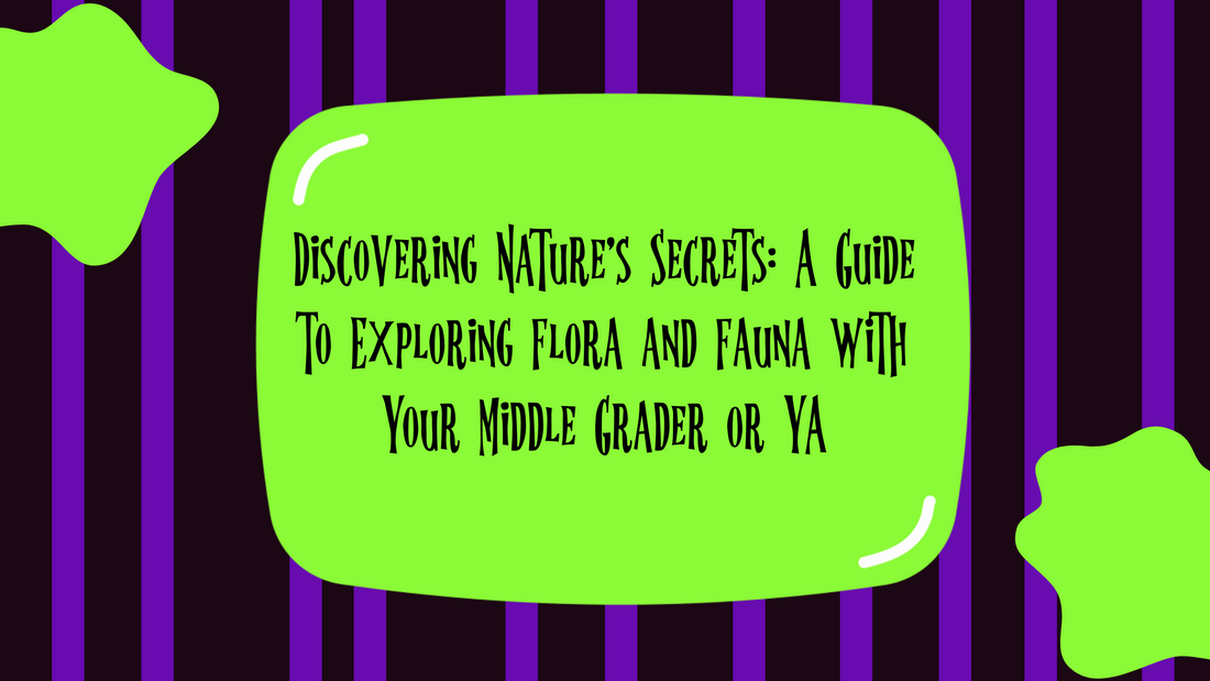 Discovering Nature's Secrets: A Guide to Exploring Flora and Fauna with Your Middle Grader or YA