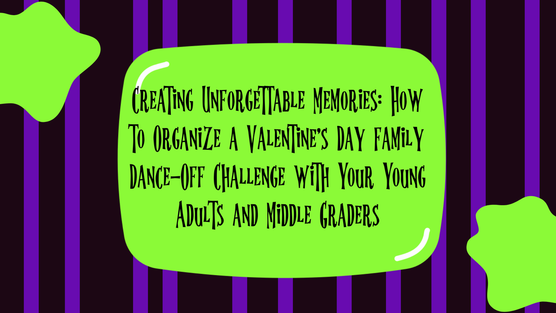 Creating Unforgettable Memories: How to Organize a Valentine's Day Family Dance-Off Challenge with Your Young Adults and Middle Graders