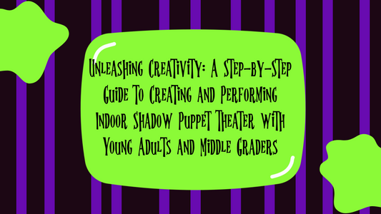 Unleashing Creativity: A Step-by-Step Guide to Creating and Performing Indoor Shadow Puppet Theater with Young Adults and Middle Graders