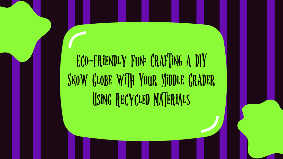 Eco-Friendly Fun: Crafting a DIY Snow Globe with Your Middle Grader Using Recycled Materials