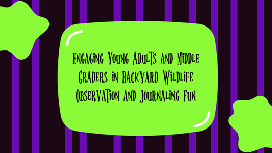 Engaging Young Adults and Middle Graders in Backyard Wildlife Observation and Journaling Fun