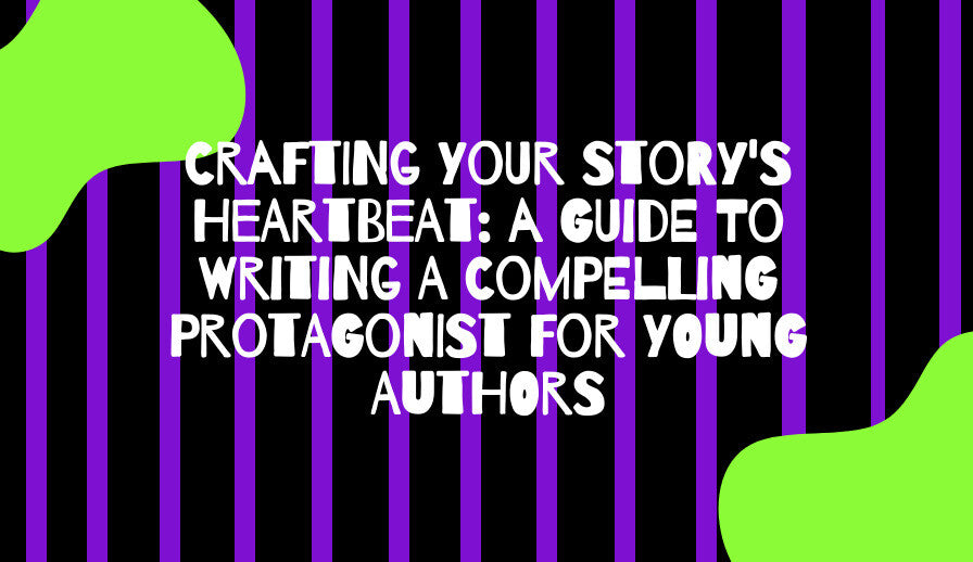 Crafting Your Story's Heartbeat: A Guide to Writing a Compelling Protagonist for Young Authors