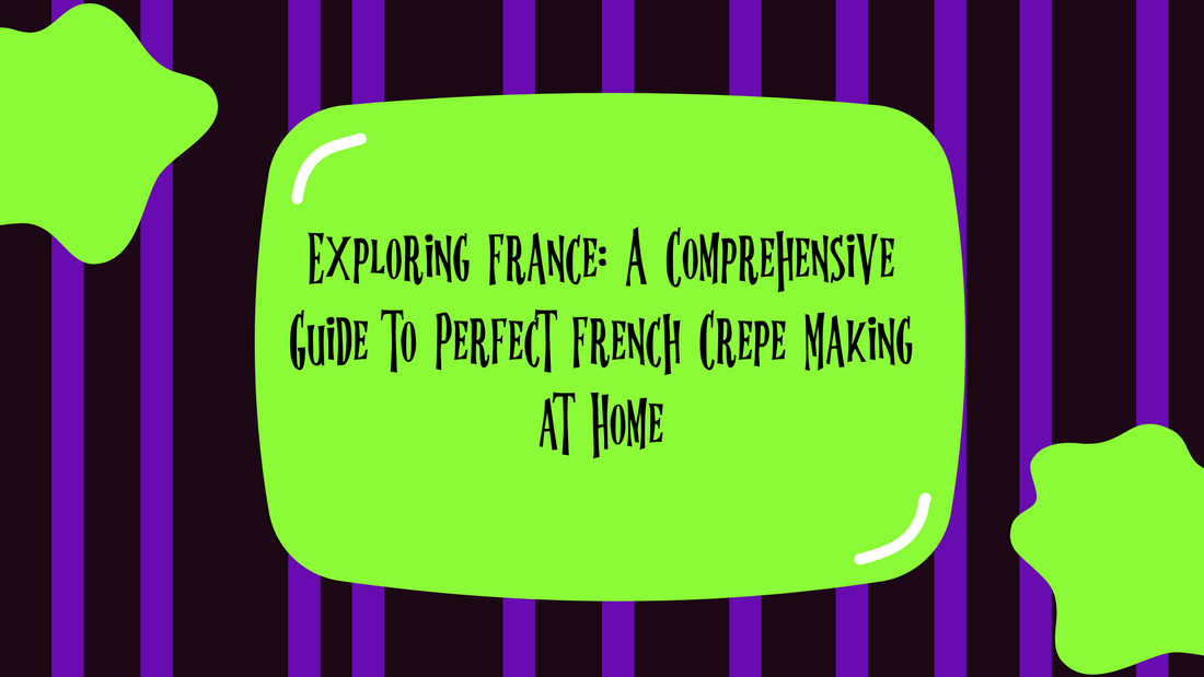 Exploring France: A Comprehensive Guide to Perfect French Crepe Making at Home