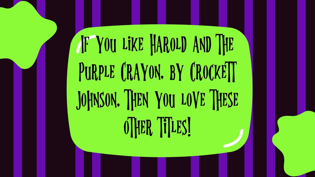 If you like Harold and the Purple Crayon, by Crockett Johnson, then you love these other titles!