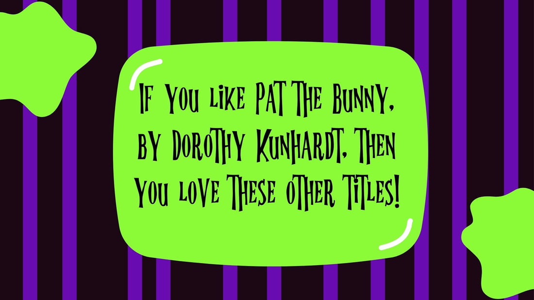 If you like Pat the Bunny, by Dorothy Kunhardt, then you love these other titles!